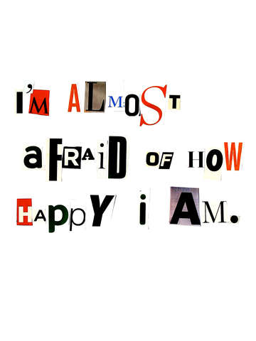 Im almost afraid of how happy i am