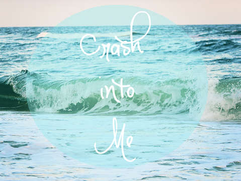 Crash into me