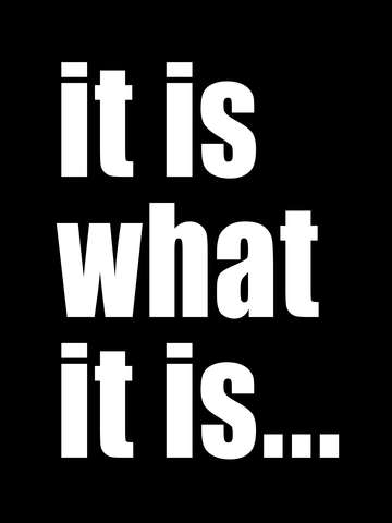 It is what it is on black